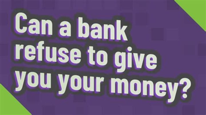 Can a bank refuse to give you your money?