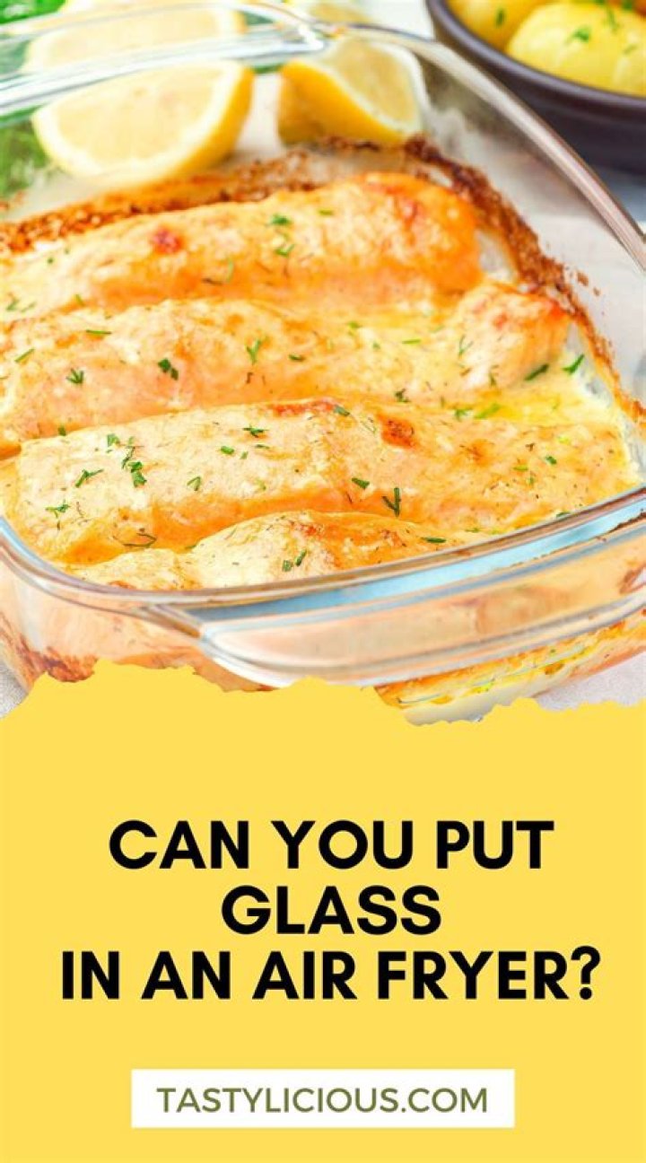 Can you put a glass bowl in an air fryer?
