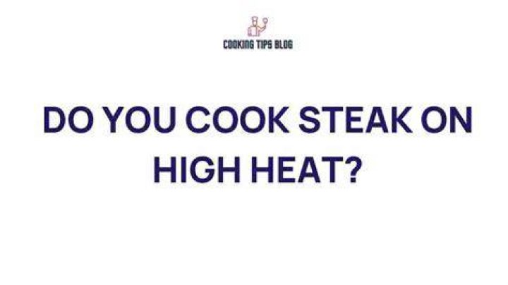 Do you cook steak on high heat?