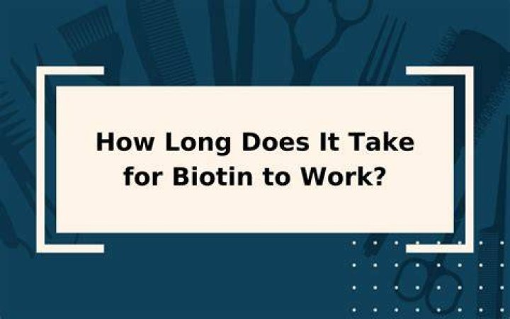 How long does it take biotin to work on hair?