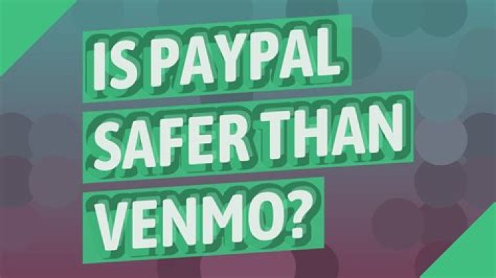 Is PayPal safer than Venmo?