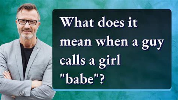 Why does a man call a girl babe?